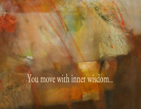 You move with inner wisdom...that manifests beautifully in this world