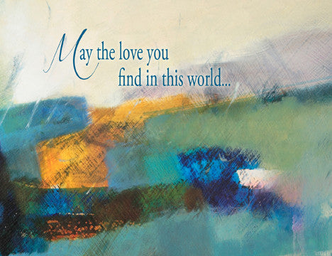 May the love you find in this world...equal the love found in you