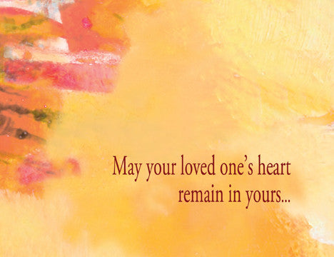May your loved one's heart remain in yours...expanding your capacity to love